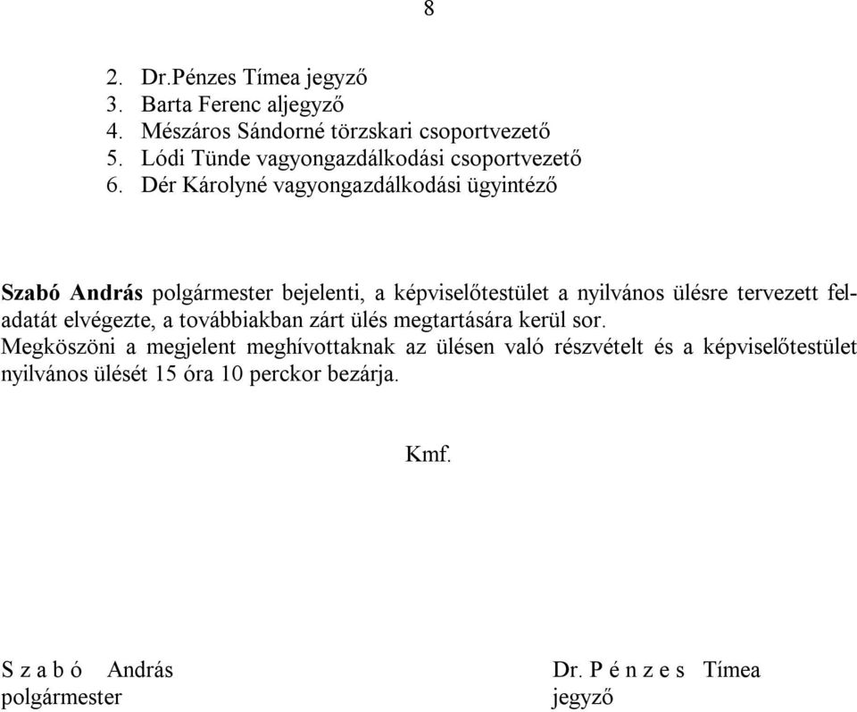 Dér Károlyné vagyongazdálkodási ügyintéző Szabó András polgármester bejelenti, a képviselőtestület a nyilvános ülésre tervezett