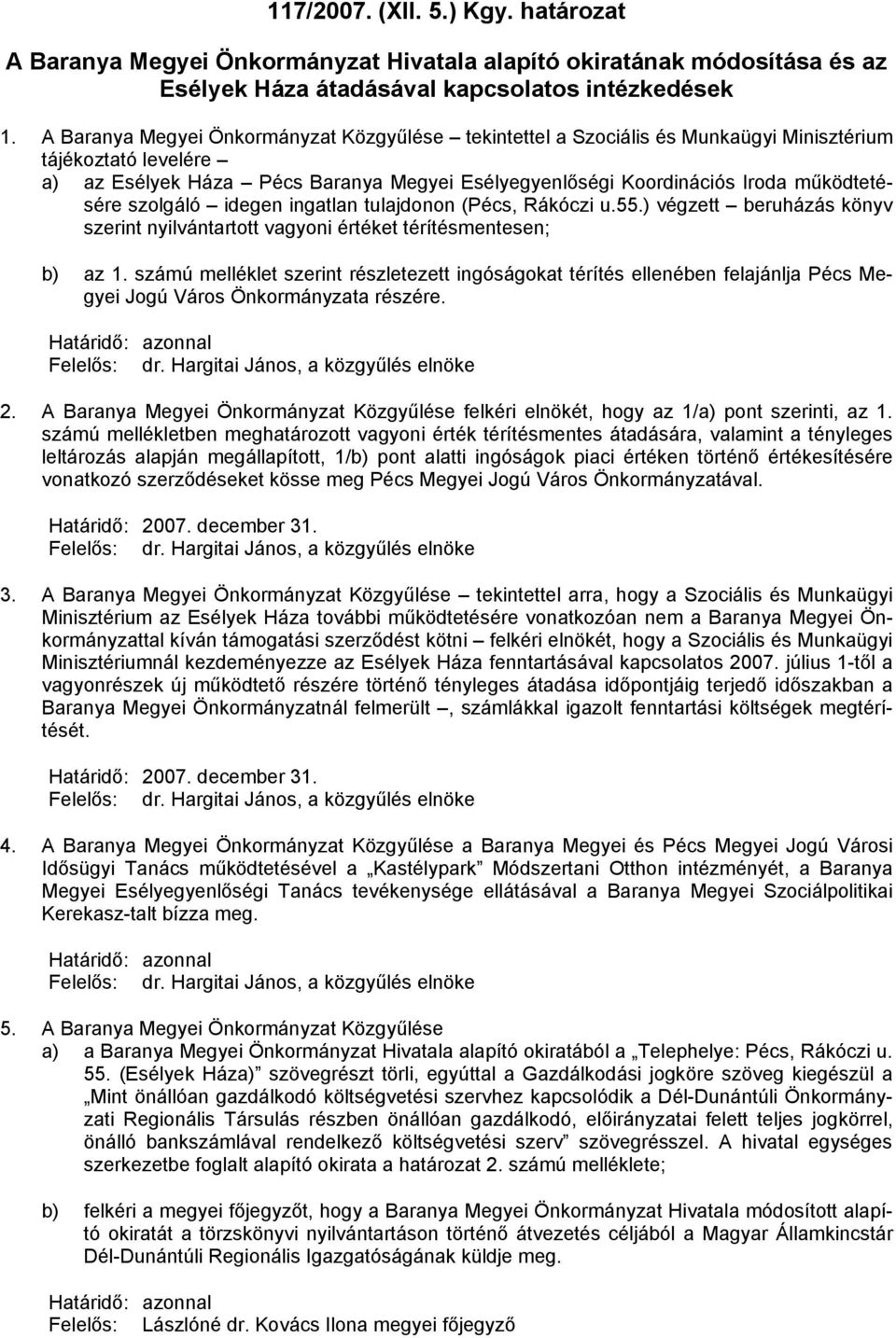 működtetésére szolgáló idegen ingatlan tulajdonon (Pécs, Rákóczi u.55.) végzett beruházás könyv szerint nyilvántartott vagyoni értéket térítésmentesen; b) az.