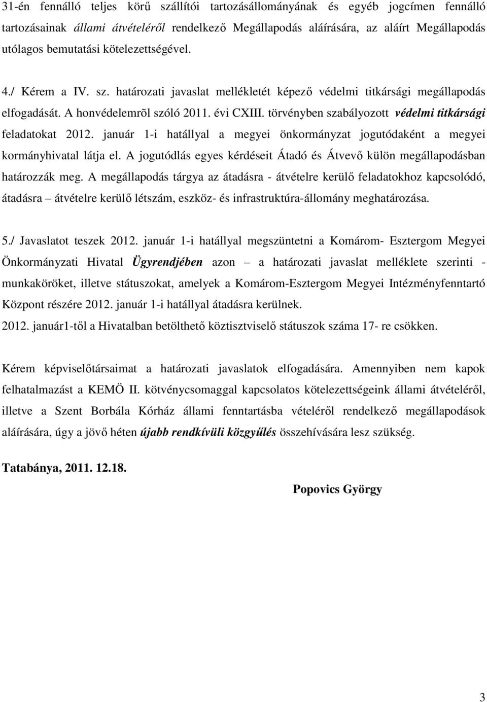 törvényben szabályozott védelmi titkársági feladatokat 2012. január 1-i hatállyal a megyei önkormányzat jogutódaként a megyei kormányhivatal látja el.