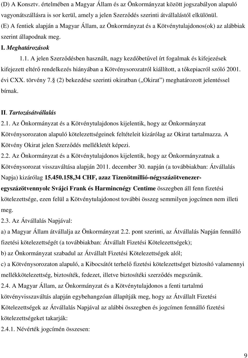 1. A jelen Szerzıdésben használt, nagy kezdıbetővel írt fogalmak és kifejezések kifejezett eltérı rendelkezés hiányában a Kötvénysorozatról kiállított, a tıkepiacról szóló 2001. évi CXX. törvény 7.