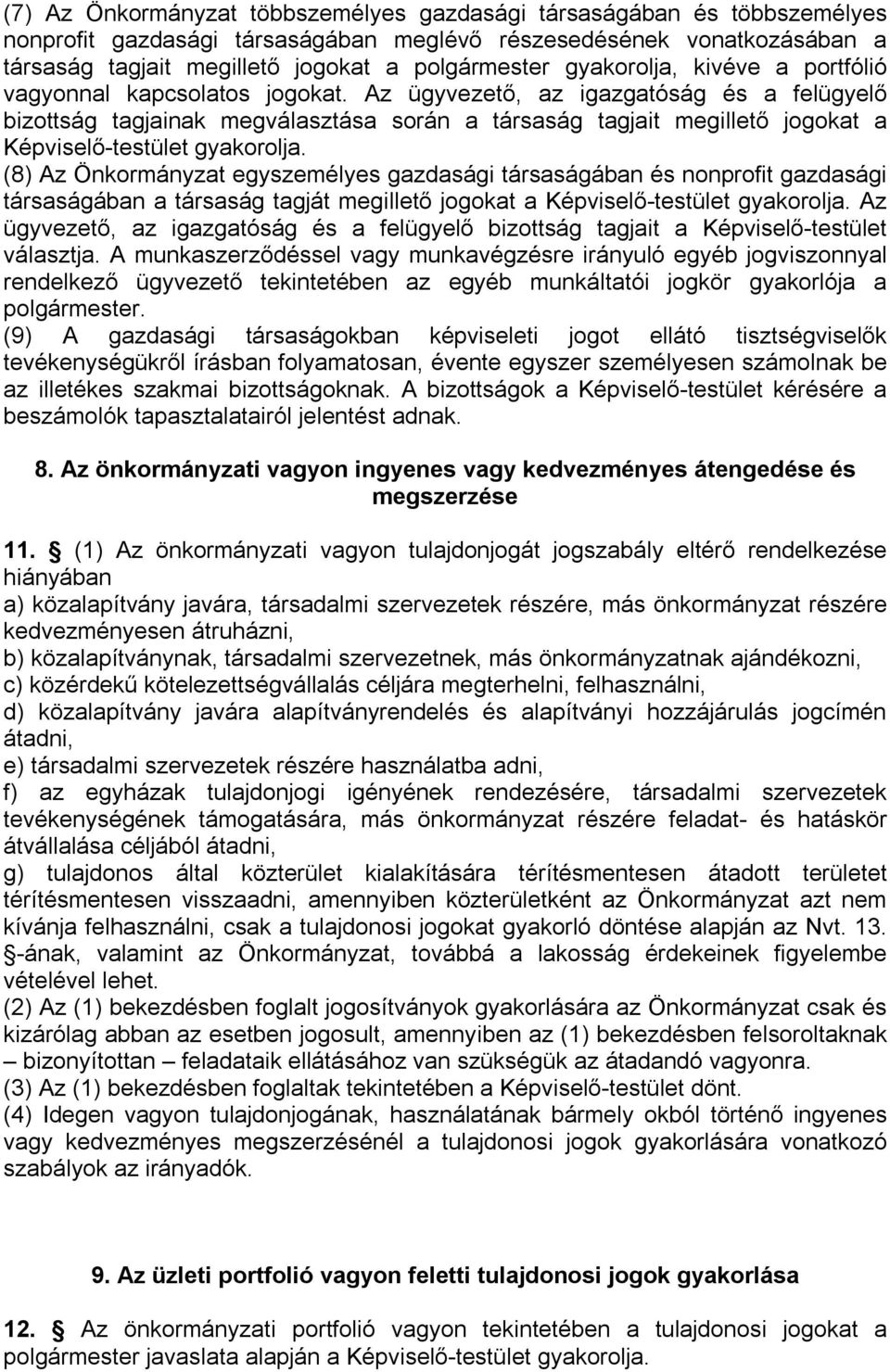 Az ügyvezető, az igazgatóság és a felügyelő bizottság tagjainak megválasztása során a társaság tagjait megillető jogokat a Képviselő-testület gyakorolja.