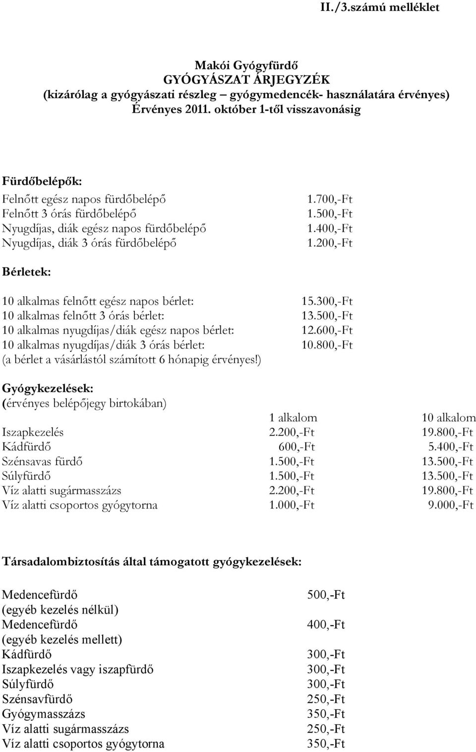 400,-Ft 1.200,-Ft Bérletek: 10 alkalmas felnőtt egész napos bérlet: 15.300,-Ft 10 alkalmas felnőtt 3 órás bérlet: 13.500,-Ft 10 alkalmas nyugdíjas/diák egész napos bérlet: 12.