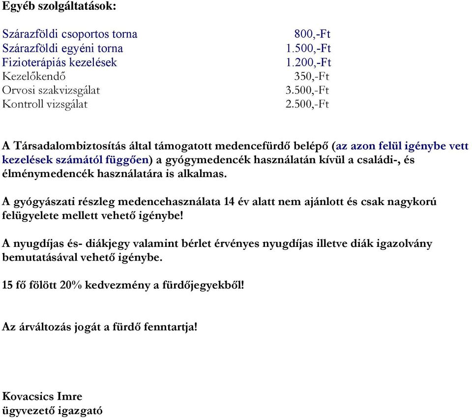 500,-Ft A Társadalombiztosítás által támogatott medencefürdő belépő (az azon felül igénybe vett kezelések számától függően) a gyógymedencék használatán kívül a családi-, és élménymedencék