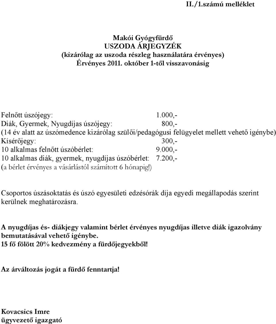 000,- 10 alkalmas diák, gyermek, nyugdíjas úszóbérlet: 7.200,- (a bérlet érvényes a vásárlástól számított 6 hónapig!