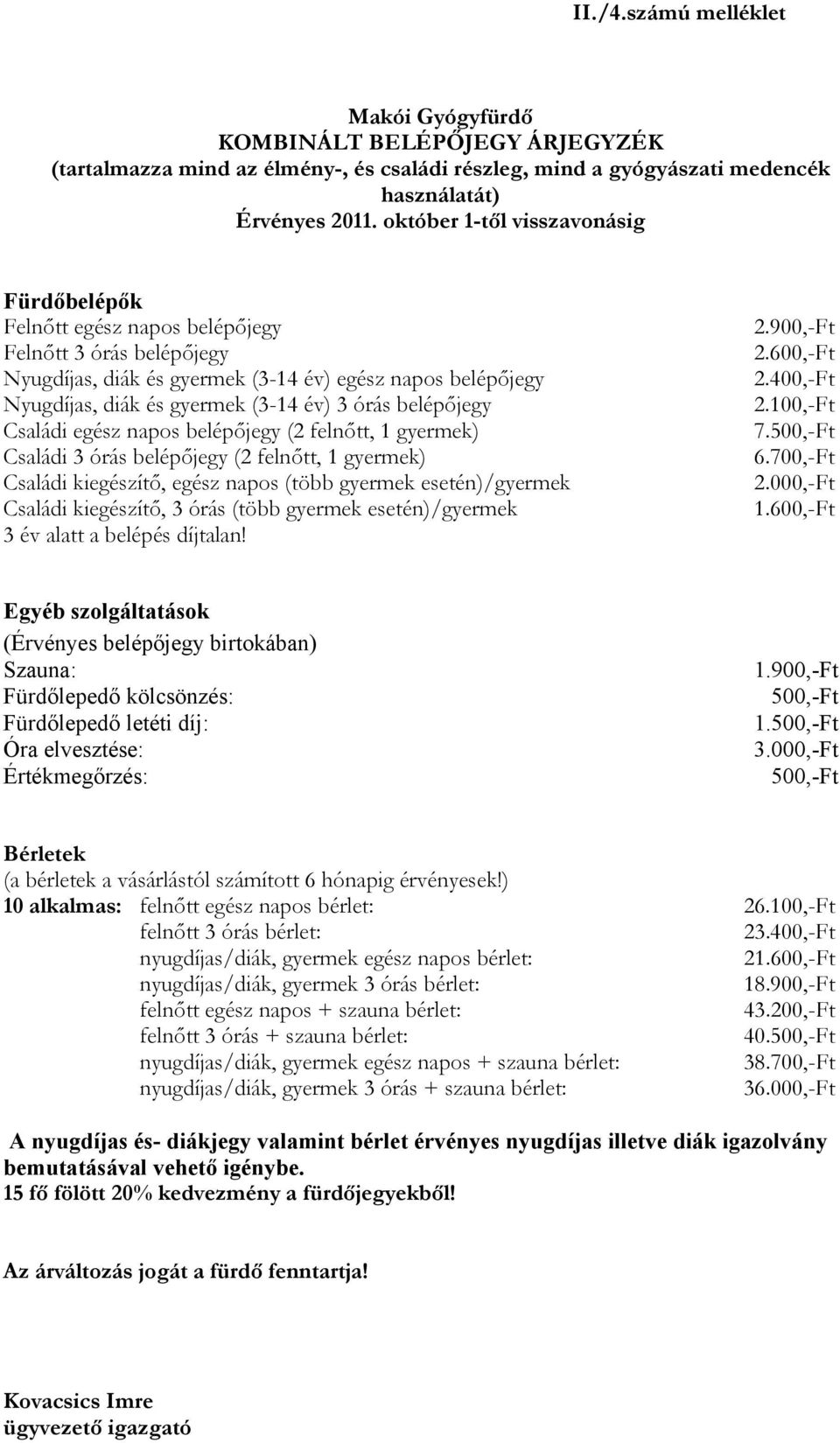 órás belépőjegy Családi egész napos belépőjegy (2 felnőtt, 1 gyermek) Családi 3 órás belépőjegy (2 felnőtt, 1 gyermek) Családi kiegészítő, egész napos (több gyermek esetén)/gyermek Családi