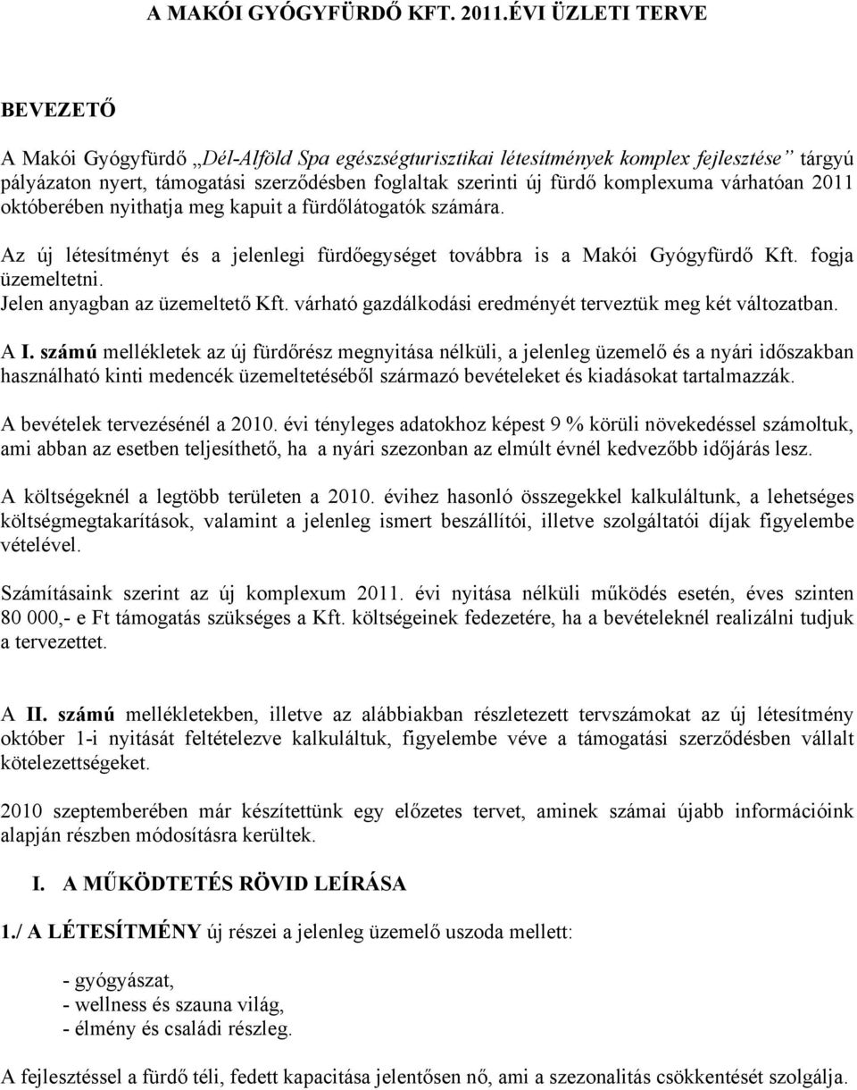 komplexuma várhatóan 2011 októberében nyithatja meg kapuit a fürdőlátogatók számára. Az új létesítményt és a jelenlegi fürdőegységet továbbra is a Makói Gyógyfürdő Kft. fogja üzemeltetni.