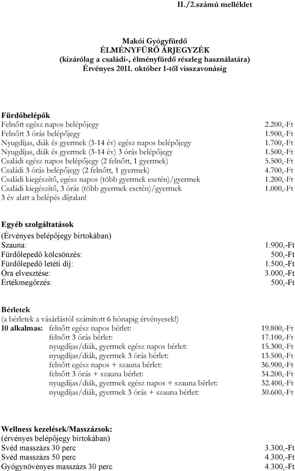 órás belépőjegy Családi egész napos belépőjegy (2 felnőtt, 1 gyermek) Családi 3 órás belépőjegy (2 felnőtt, 1 gyermek) Családi kiegészítő, egész napos (több gyermek esetén)/gyermek Családi