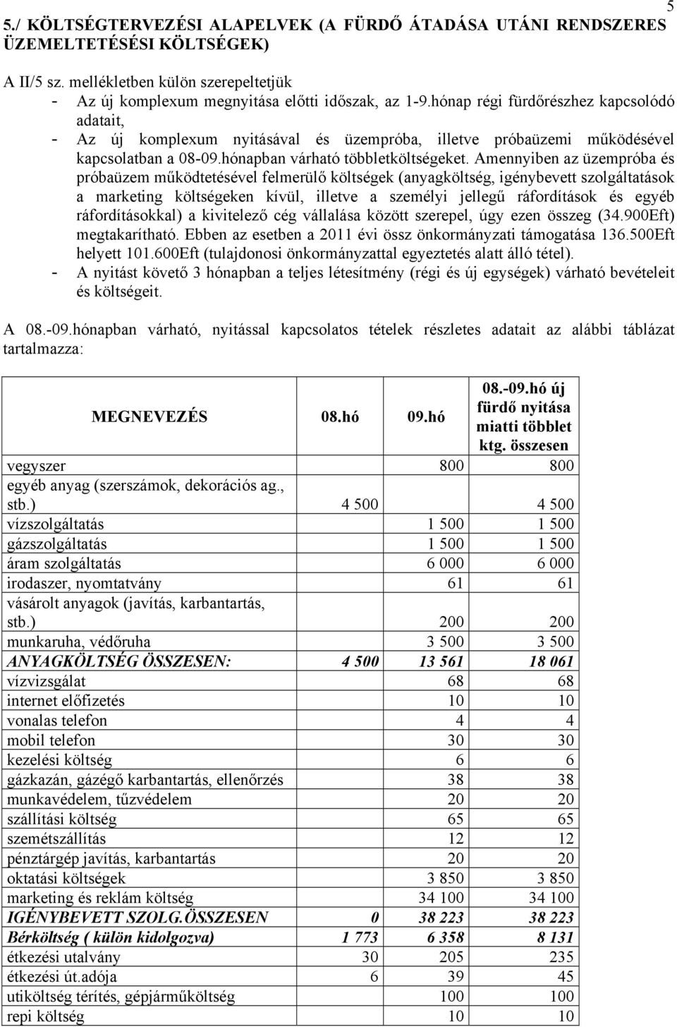 Amennyiben az üzempróba és próbaüzem működtetésével felmerülő költségek (anyagköltség, igénybevett szolgáltatások a marketing költségeken kívül, illetve a személyi jellegű ráfordítások és egyéb