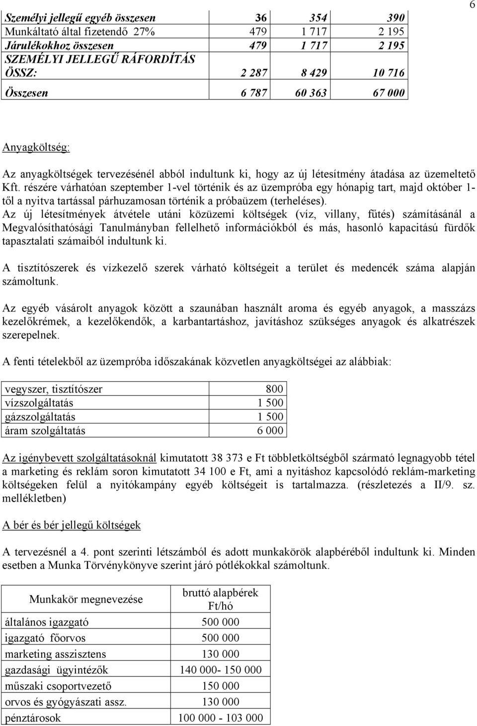 részére várhatóan szeptember 1-vel történik és az üzempróba egy hónapig tart, majd október 1- től a nyitva tartással párhuzamosan történik a próbaüzem (terheléses).