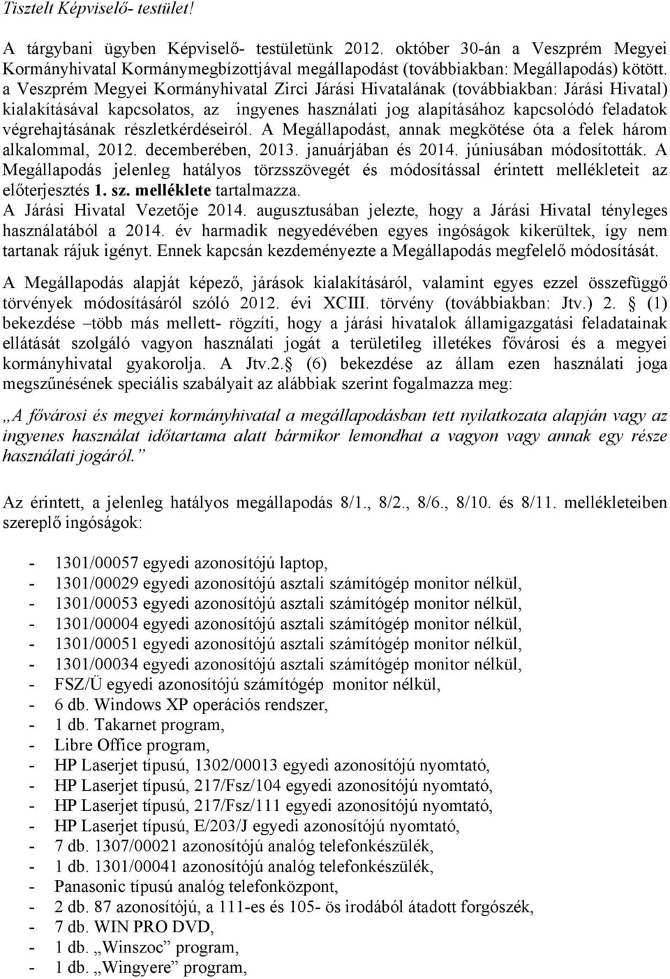 részletkérdéseiról. A Megállapodást, annak megkötése óta a felek három alkalommal, 2012. decemberében, 2013. januárjában és 2014. júniusában módosították.