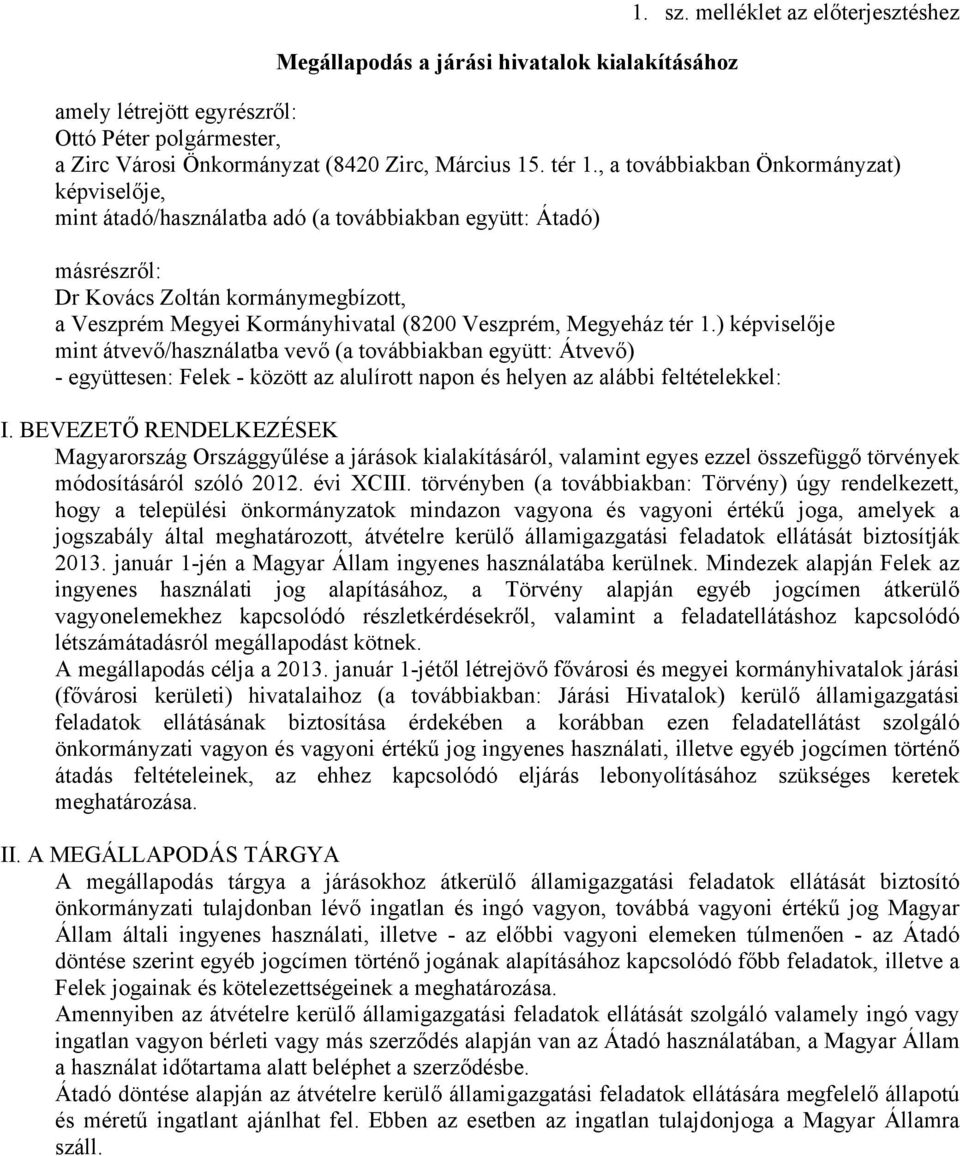 továbbiakban együtt: Átadó) másrészről: Dr Kovács Zoltán kormánymegbízott, a Veszprém Megyei Kormányhivatal (8200 Veszprém, Megyeház tér ) képviselője mint átvevő/használatba vevő (a továbbiakban