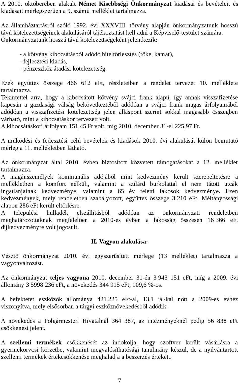 Önkormányzatunk hosszú távú kötelezettségeként jelentkezik: - a kötvény kibocsátásból adódó hiteltörlesztés (tőke, kamat), - fejlesztési kiadás, - pénzeszköz átadási kötelezettség.