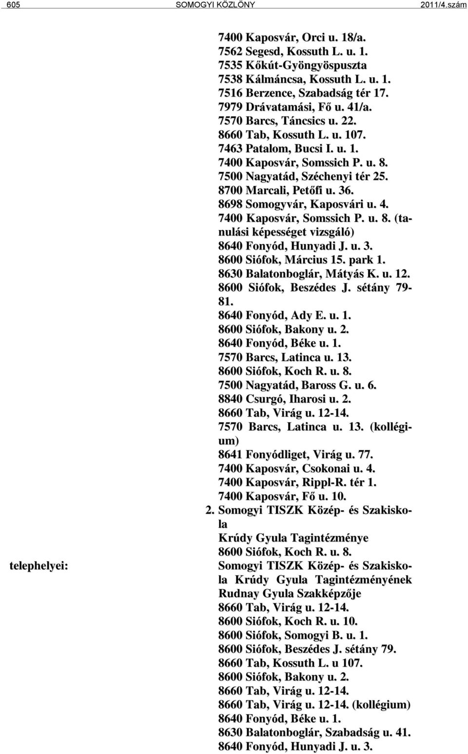 8700 Marcali, Petőfi u. 36. 8698 Somogyvár, Kaposvári u. 4. 7400 Kaposvár, Somssich P. u. 8. (tanulási képességet vizsgáló) 8640 Fonyód, Hunyadi J. u. 3. 8600 Siófok, Március 15. park 1.