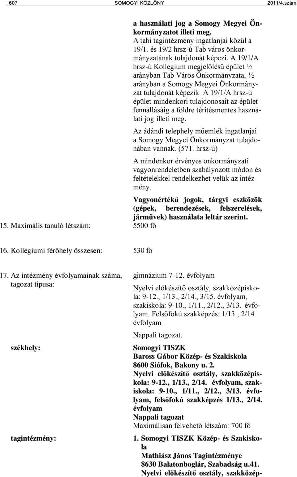 A 19/1/A hrsz-ú épület mindenkori tulajdonosait az épület fennállásáig a földre térítésmentes használati jog illeti meg.