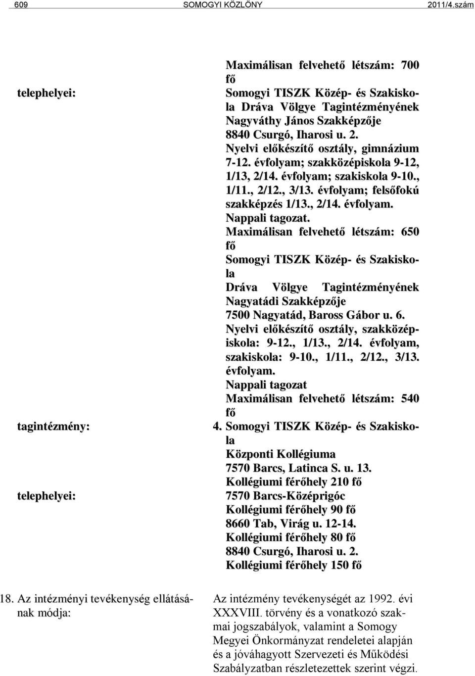 2. Nyelvi előkészítő osztály, gimnázium 7-12. évfolyam; szakközépiskola 9-12, 1/13, 2/14. évfolyam; szakiskola 9-10., 1/11., 2/12., 3/13. évfolyam; felsőfokú szakképzés 1/13., 2/14. évfolyam. Nappali tagozat.