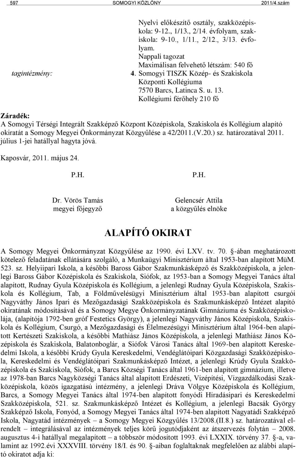 Kollégiumi férőhely 210 fő Záradék: A Somogyi Térségi Integrált Szakképző Központ Középiskola, Szakiskola és Kollégium alapító okiratát a Somogy Megyei Önkormányzat Közgyűlése a 42/2011.(V.20.) sz.