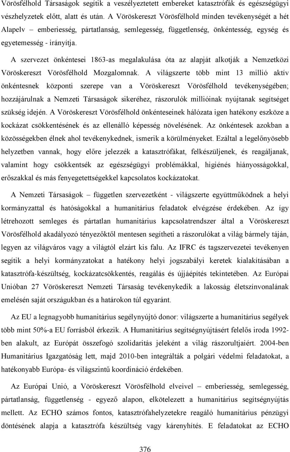 A szervezet önkéntesei 1863-as megalakulása óta az alapját alkotják a Nemzetközi Vöröskereszt Vörösfélhold Mozgalomnak.