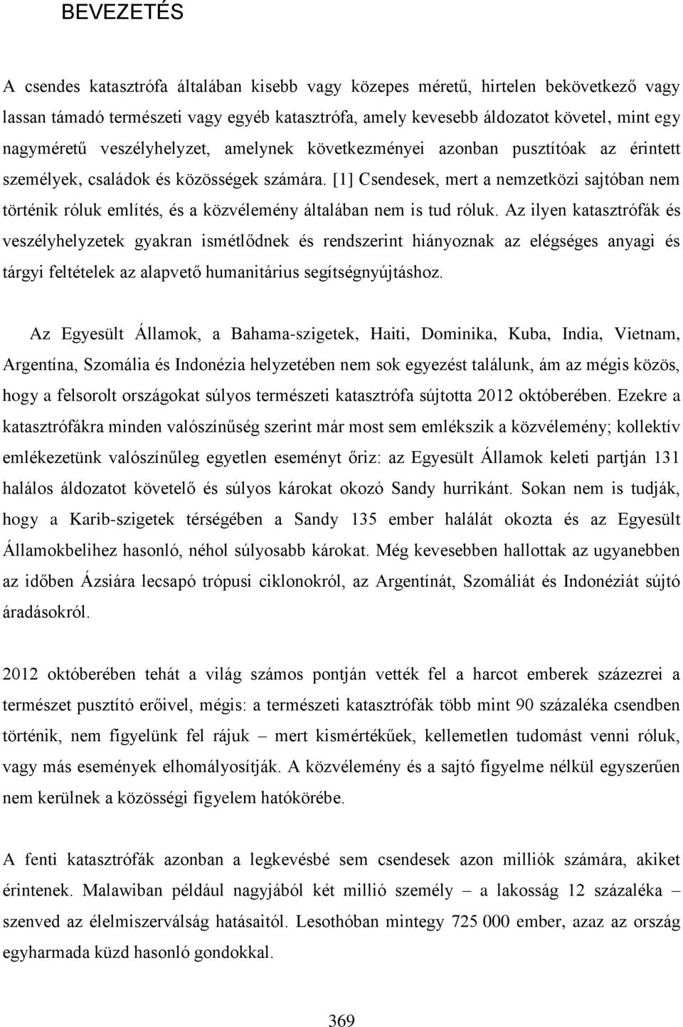 [1] Csendesek, mert a nemzetközi sajtóban nem történik róluk említés, és a közvélemény általában nem is tud róluk.