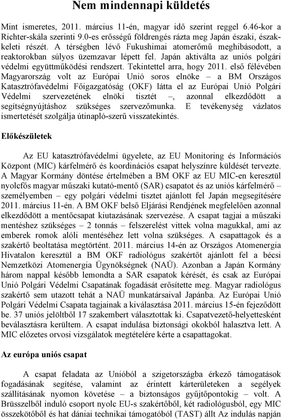első félévében Magyarország volt az Európai Unió soros elnöke a BM Országos Katasztrófavédelmi Főigazgatóság (OKF) látta el az Európai Unió Polgári Védelmi szervezetének elnöki tisztét, azonnal