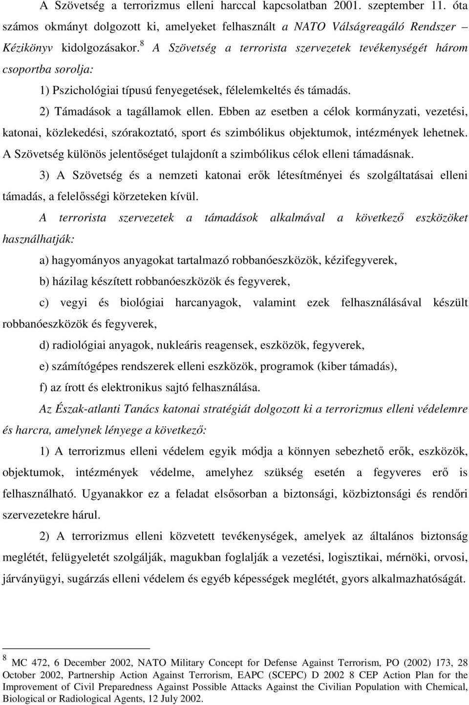 Ebben az esetben a célok kormányzati, vezetési, katonai, közlekedési, szórakoztató, sport és szimbólikus objektumok, intézmények lehetnek.