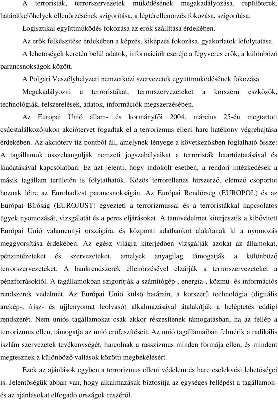 A lehetőségek keretén belül adatok, információk cseréje a fegyveres erők, a különböző parancsnokságok között. A Polgári Veszélyhelyzeti nemzetközi szervezetek együttműködésének fokozása.