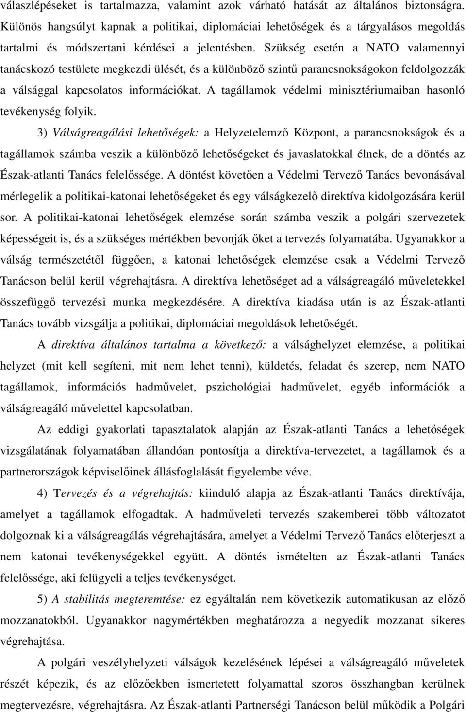 Szükség esetén a NATO valamennyi tanácskozó testülete megkezdi ülését, és a különböző szintű parancsnokságokon feldolgozzák a válsággal kapcsolatos információkat.