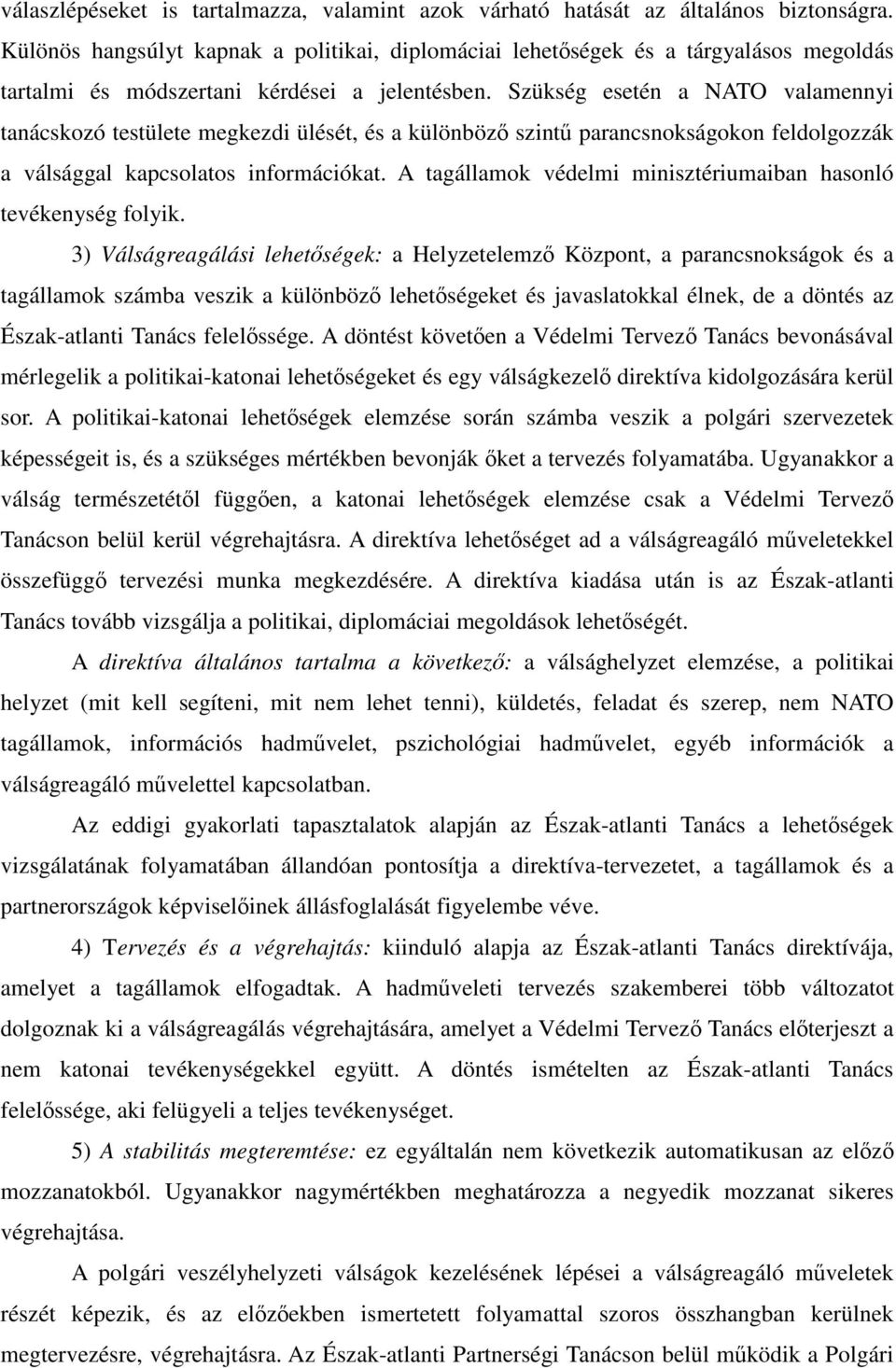 Szükség esetén a NATO valamennyi tanácskozó testülete megkezdi ülését, és a különböző szintű parancsnokságokon feldolgozzák a válsággal kapcsolatos információkat.