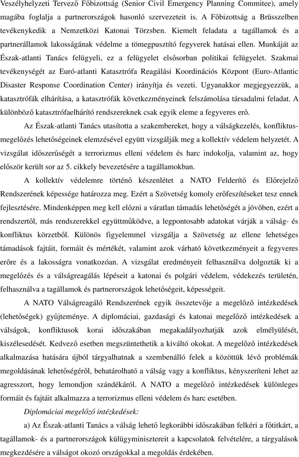 Munkáját az Észak-atlanti Tanács felügyeli, ez a felügyelet elsősorban politikai felügyelet.