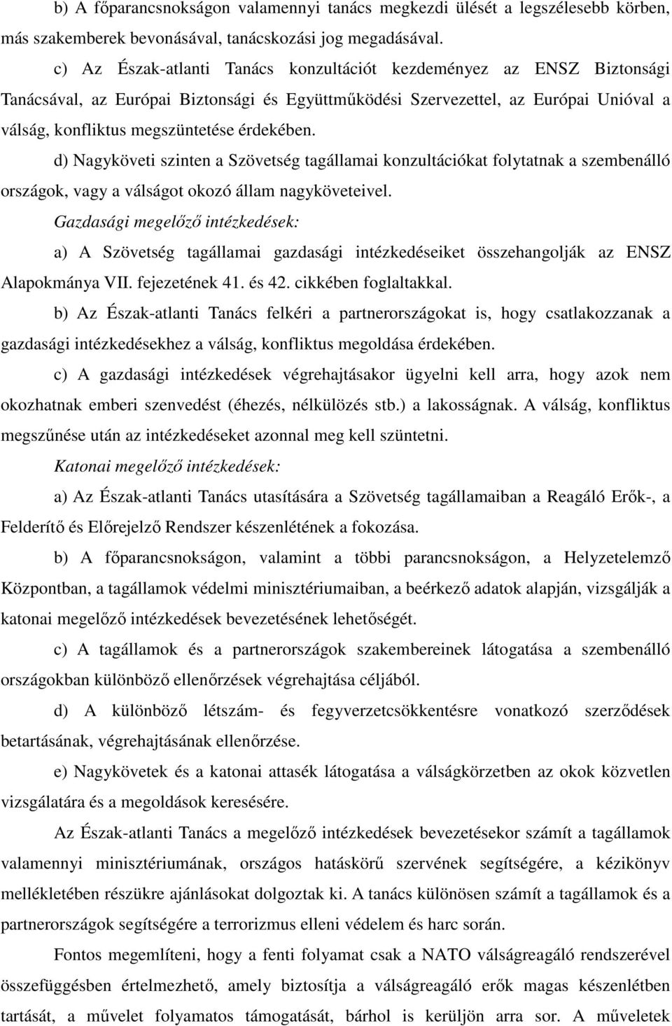 érdekében. d) Nagyköveti szinten a Szövetség tagállamai konzultációkat folytatnak a szembenálló országok, vagy a válságot okozó állam nagyköveteivel.