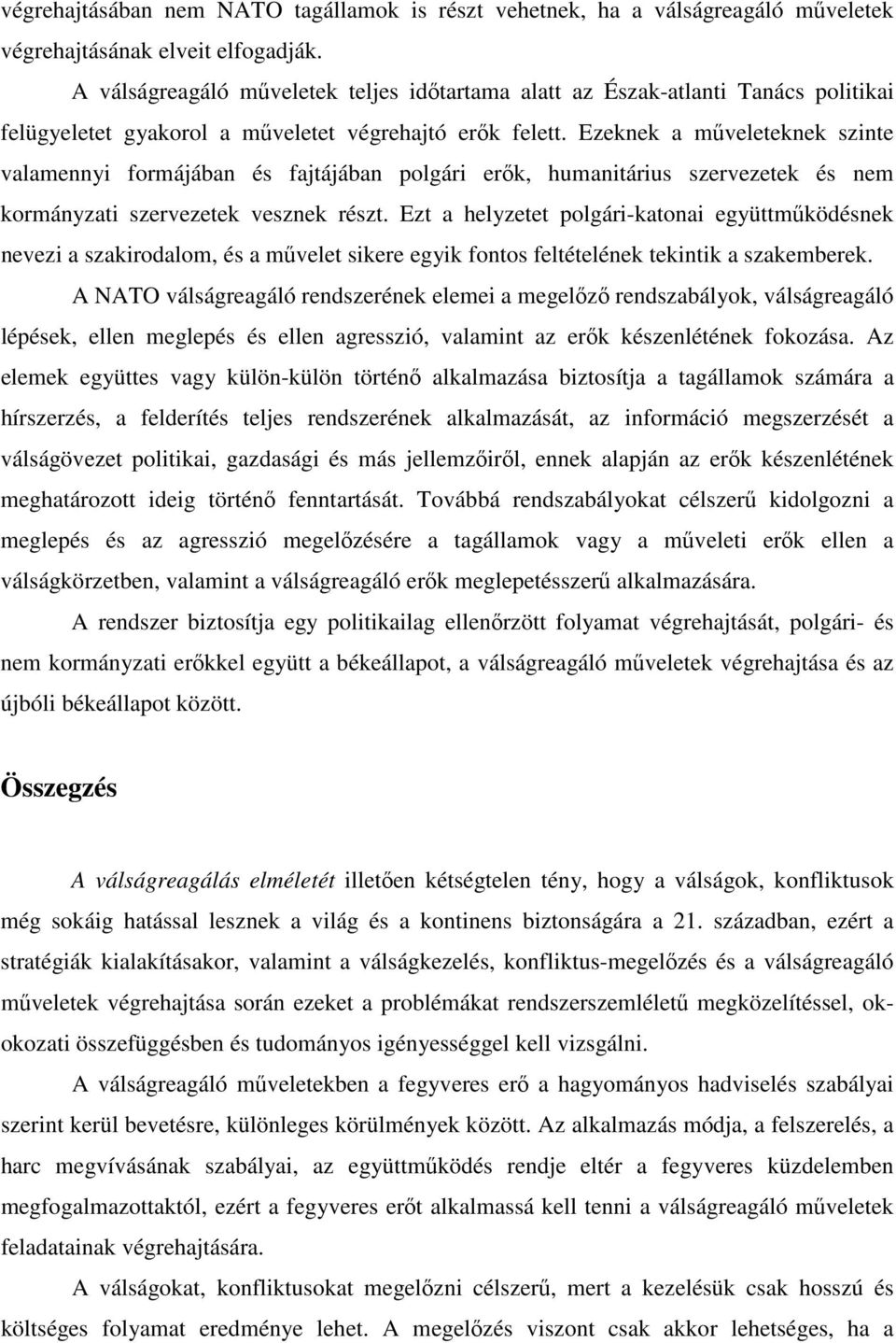 Ezeknek a műveleteknek szinte valamennyi formájában és fajtájában polgári erők, humanitárius szervezetek és nem kormányzati szervezetek vesznek részt.