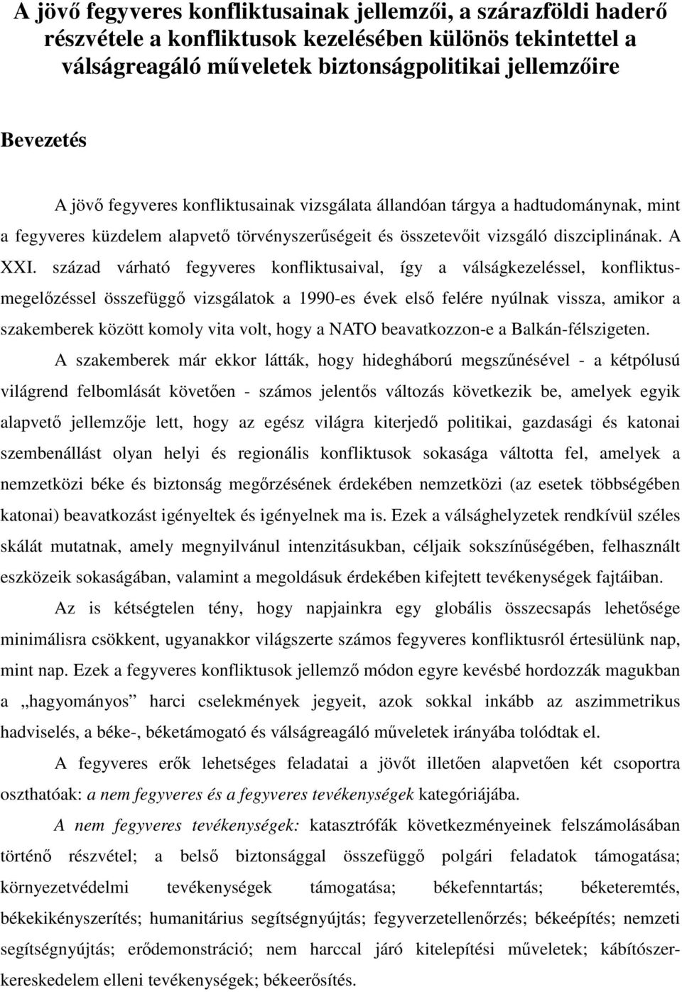 század várható fegyveres konfliktusaival, így a válságkezeléssel, konfliktusmegelőzéssel összefüggő vizsgálatok a 1990-es évek első felére nyúlnak vissza, amikor a szakemberek között komoly vita