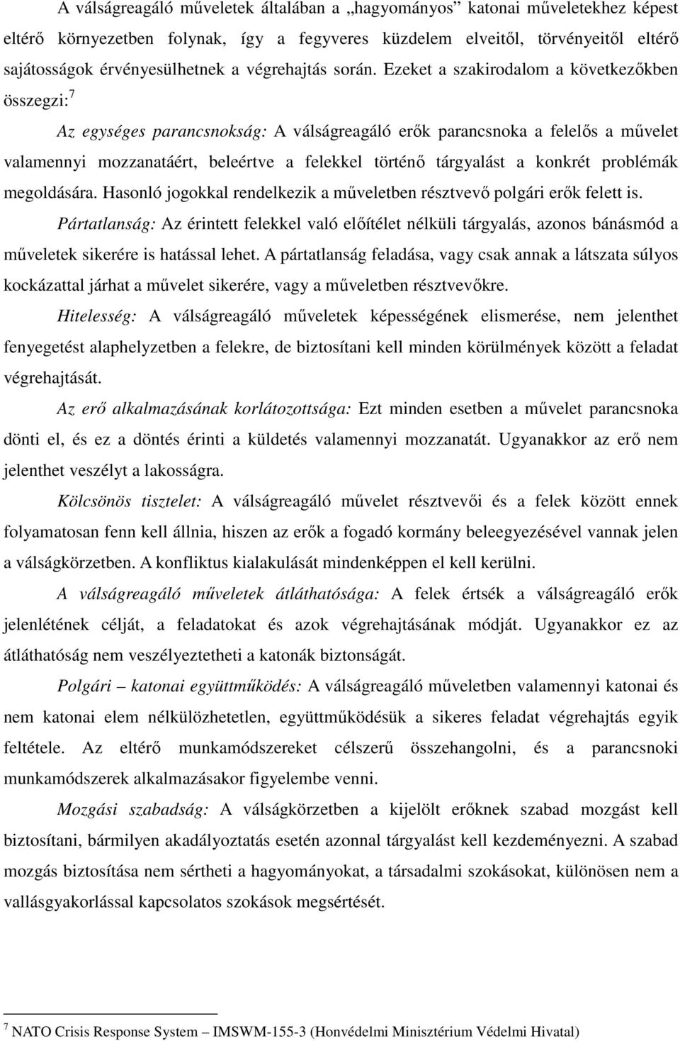 Ezeket a szakirodalom a következőkben összegzi: 7 Az egységes parancsnokság: A válságreagáló erők parancsnoka a felelős a művelet valamennyi mozzanatáért, beleértve a felekkel történő tárgyalást a