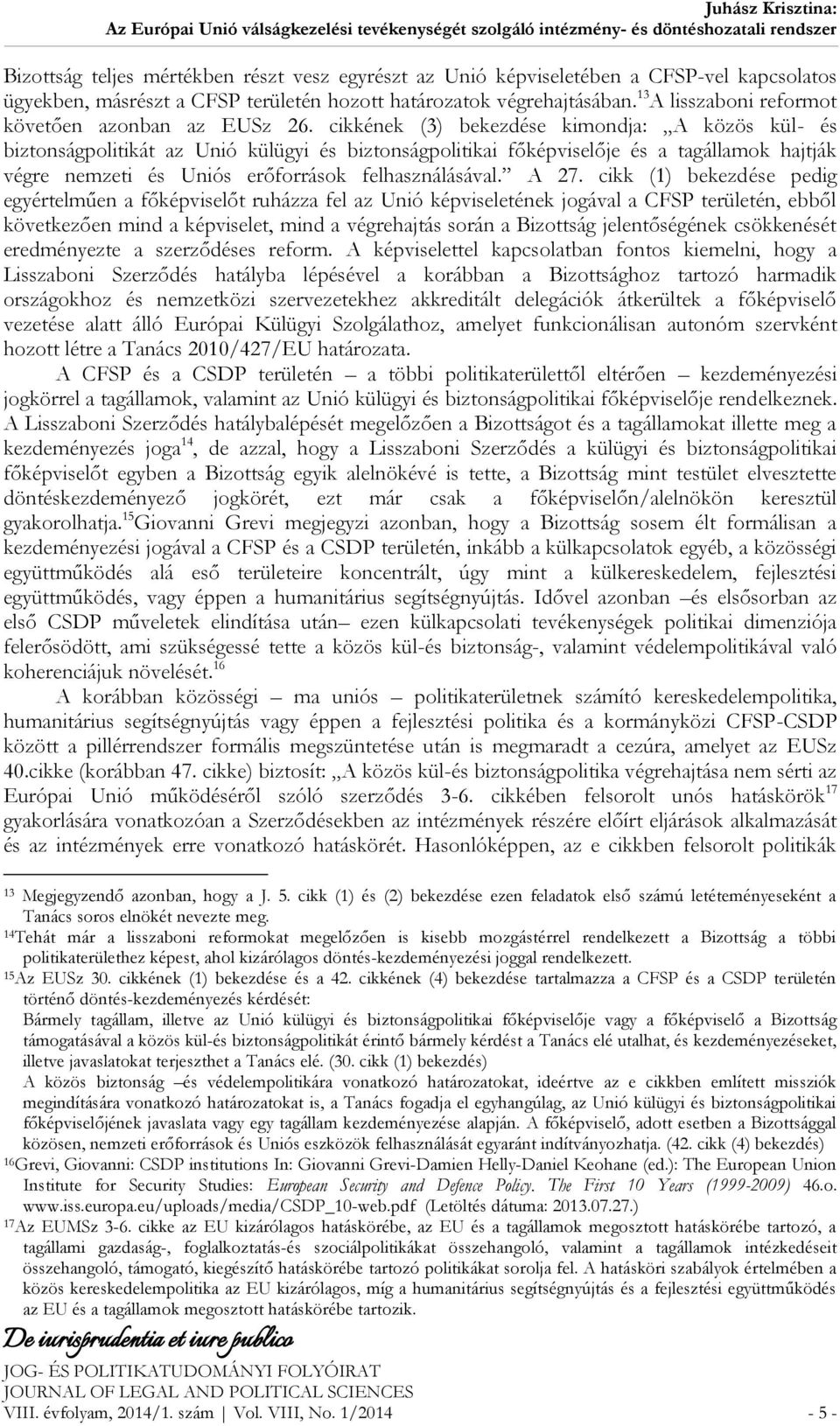 cikkének (3) bekezdése kimondja: A közös kül- és biztonságpolitikát az Unió külügyi és biztonságpolitikai főképviselője és a tagállamok hajtják végre nemzeti és Uniós erőforrások felhasználásával.