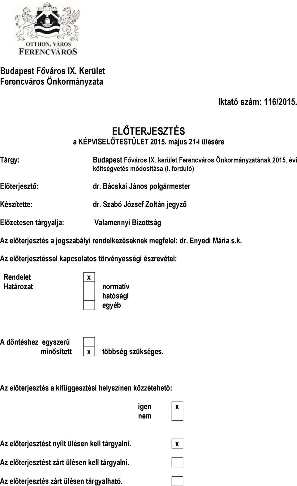 Bácskai János polgármester dr. Szabó József Zoltán jegyző Valamennyi Bizottság Az előterjesztés a jogszabályi rendelkezéseknek megfelel: dr. Enyedi Mária s.k. Az előterjesztéssel kapcsolatos törvényességi észrevétel: Rendelet Határozat x normatív hatósági egyéb A döntéshez egyszerű minősített x többség szükséges.