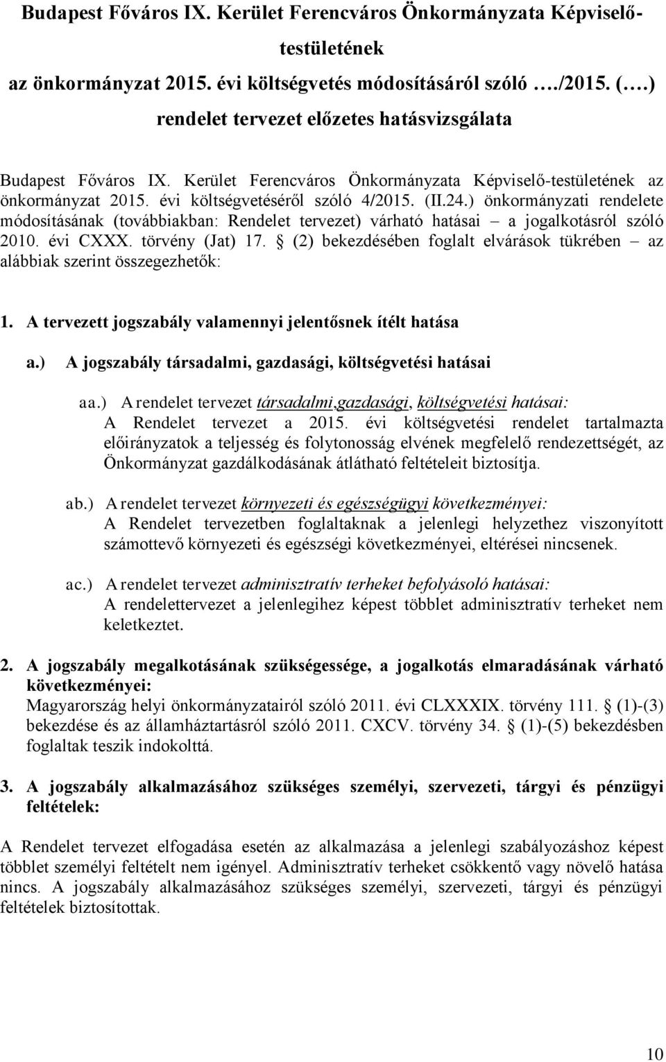 ) önkormányzati rendelete módosításának (továbbiakban: Rendelet tervezet) várható hatásai a jogalkotásról szóló 2010. évi CXXX. törvény (Jat) 17.