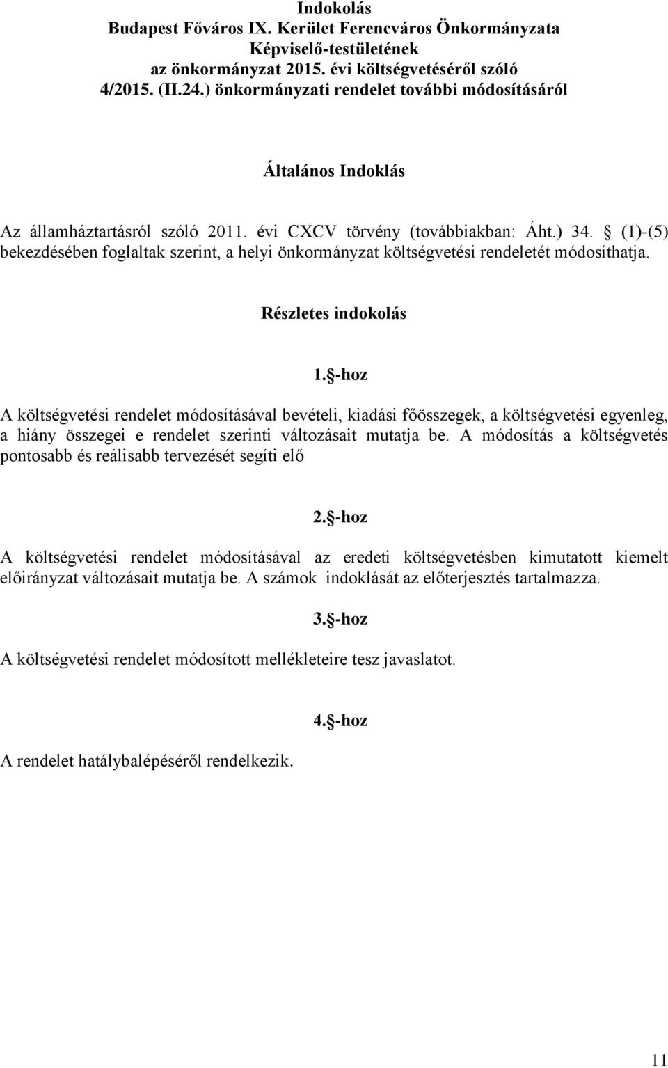 (1)-(5) bekezdésében foglaltak szerint, a helyi önkormányzat költségvetési rendeletét módosíthatja. Részletes indokolás 1.