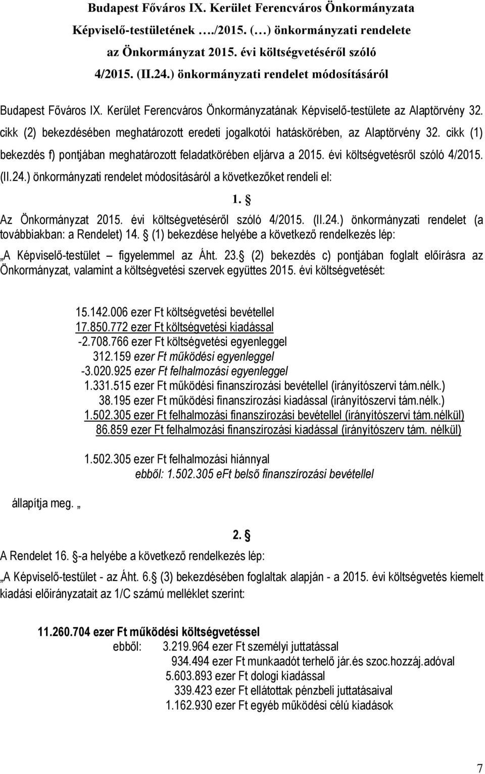 cikk (2) bekezdésében meghatározott eredeti jogalkotói hatáskörében, az Alaptörvény 32. cikk (1) bekezdés f) pontjában meghatározott feladatkörében eljárva a 2015. évi költségvetésről szóló 4/2015.