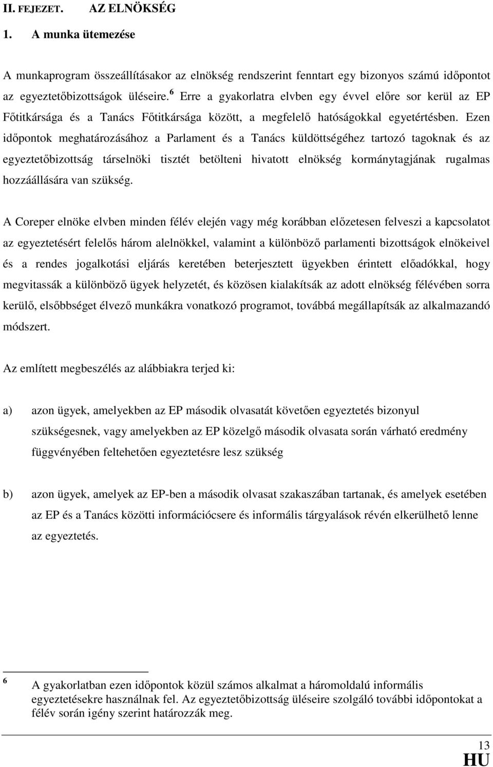 Ezen időpontok meghatározásához a Parlament és a Tanács küldöttségéhez tartozó tagoknak és az egyeztetőbizottság társelnöki tisztét betölteni hivatott elnökség kormánytagjának rugalmas hozzáállására