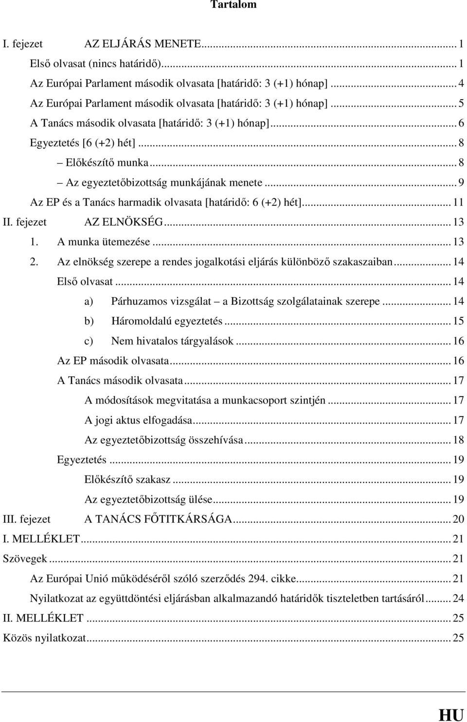 .. 8 Az egyeztetőbizottság munkájának menete... 9 Az EP és a Tanács harmadik olvasata [határidő: 6 (+2) hét]... 11 II. fejezet AZ ELNÖKSÉG... 13 1. A munka ütemezése... 13 2.