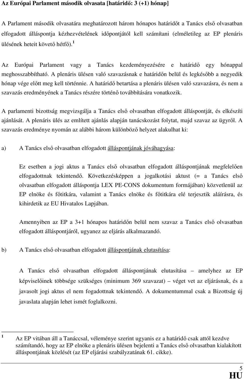 A plenáris ülésen való szavazásnak e határidőn belül és legkésőbb a negyedik hónap vége előtt meg kell történnie.