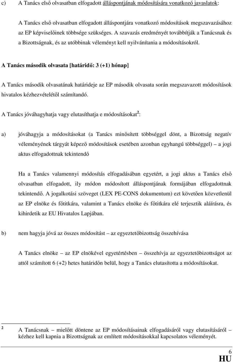 A Tanács második olvasata [határidő: 3 (+1) hónap] A Tanács második olvasatának határideje az EP második olvasata során megszavazott módosítások hivatalos kézhezvételétől számítandó.