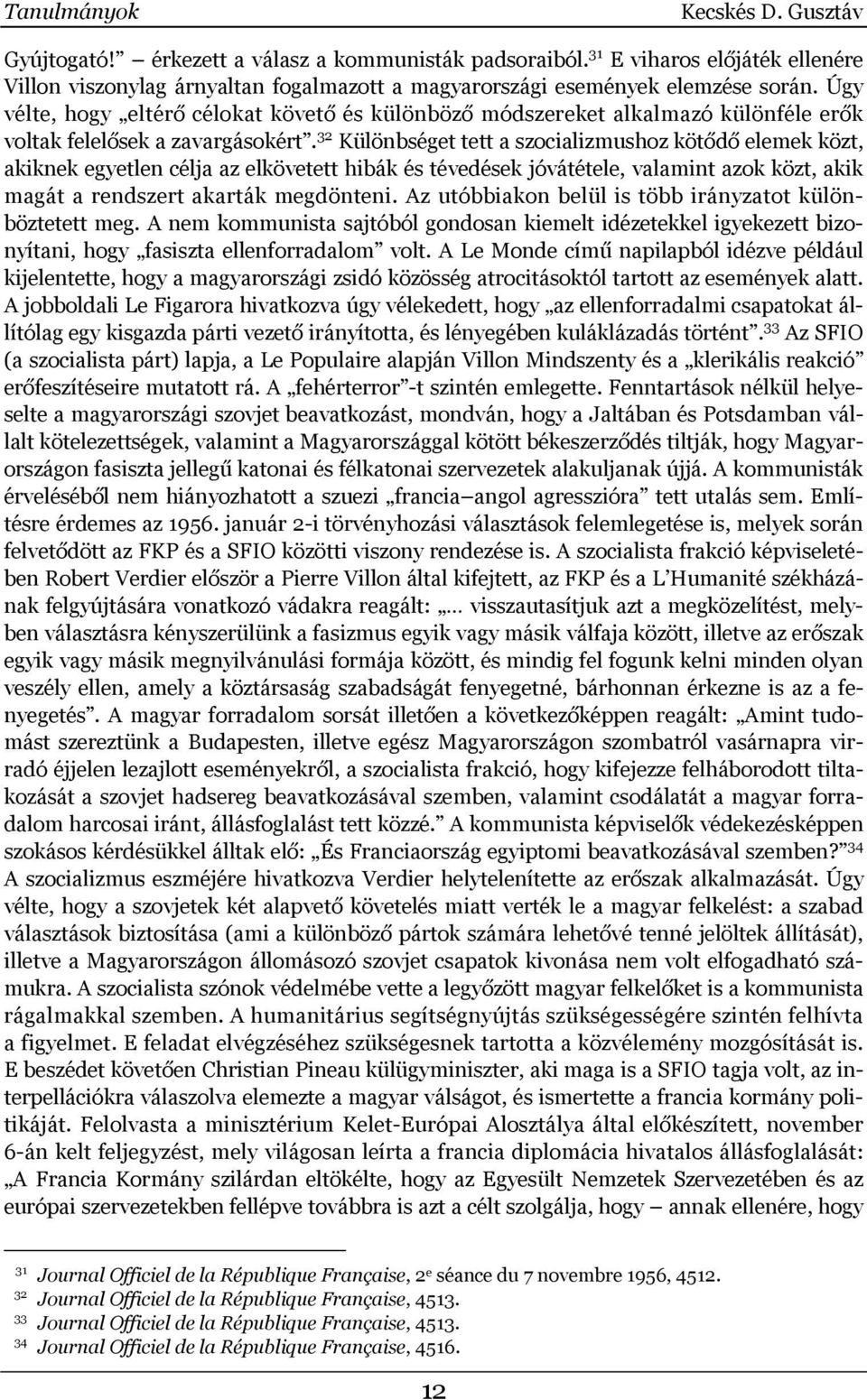 32 Különbséget tett a szocializmushoz kötődő elemek közt, akiknek egyetlen célja az elkövetett hibák és tévedések jóvátétele, valamint azok közt, akik magát a rendszert akarták megdönteni.