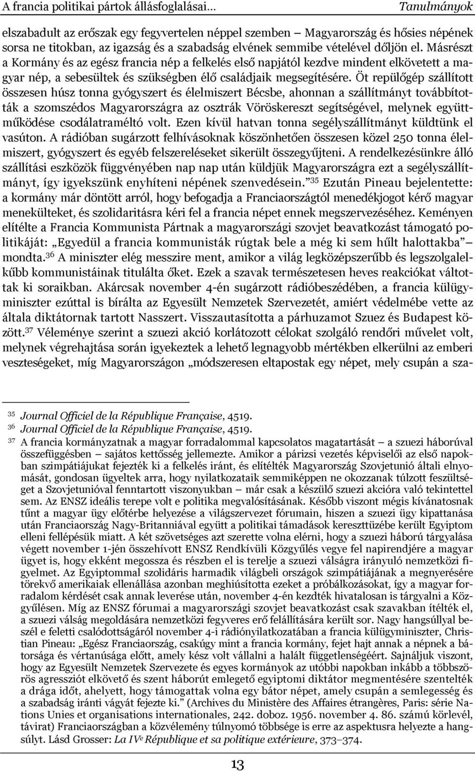 Öt repülőgép szállított összesen húsz tonna gyógyszert és élelmiszert Bécsbe, ahonnan a szállítmányt továbbították a szomszédos Magyarországra az osztrák Vöröskereszt segítségével, melynek