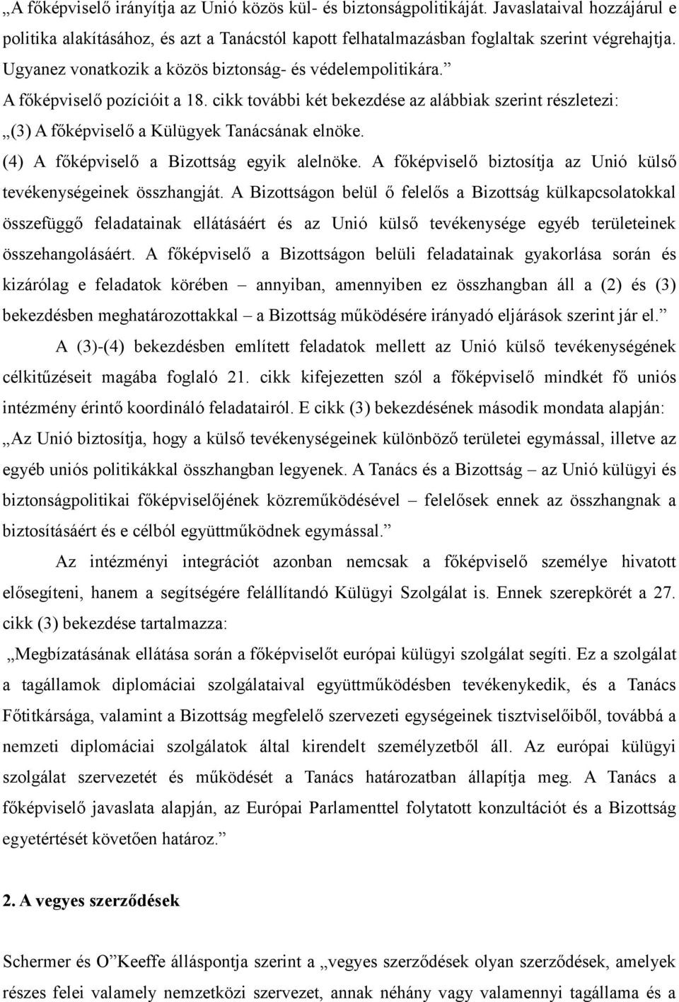 (4) A főképviselő a Bizottság egyik alelnöke. A főképviselő biztosítja az Unió külső tevékenységeinek összhangját.