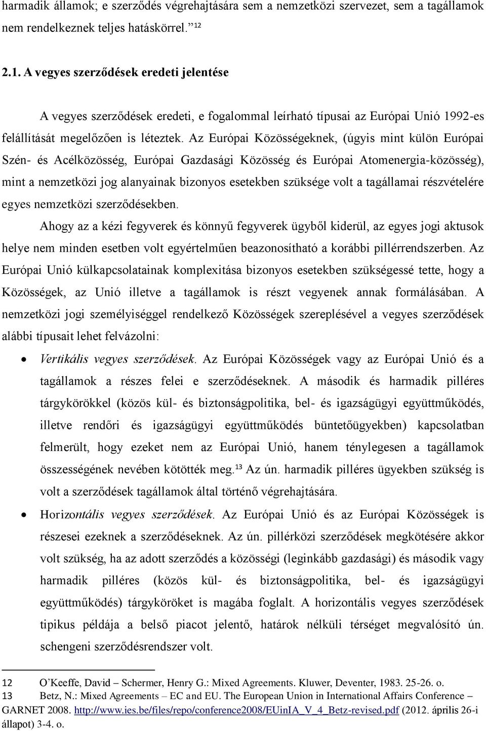 Az Európai Közösségeknek, (úgyis mint külön Európai Szén- és Acélközösség, Európai Gazdasági Közösség és Európai Atomenergia-közösség), mint a nemzetközi jog alanyainak bizonyos esetekben szüksége