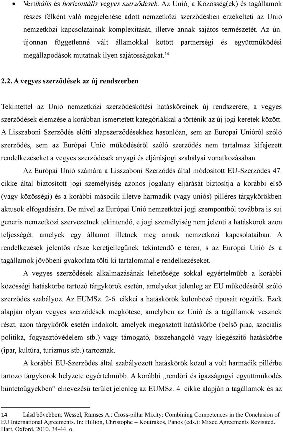 Az ún. újonnan függetlenné vált államokkal kötött partnerségi és együttműködési megállapodások mutatnak ilyen sajátosságokat. 14 2.