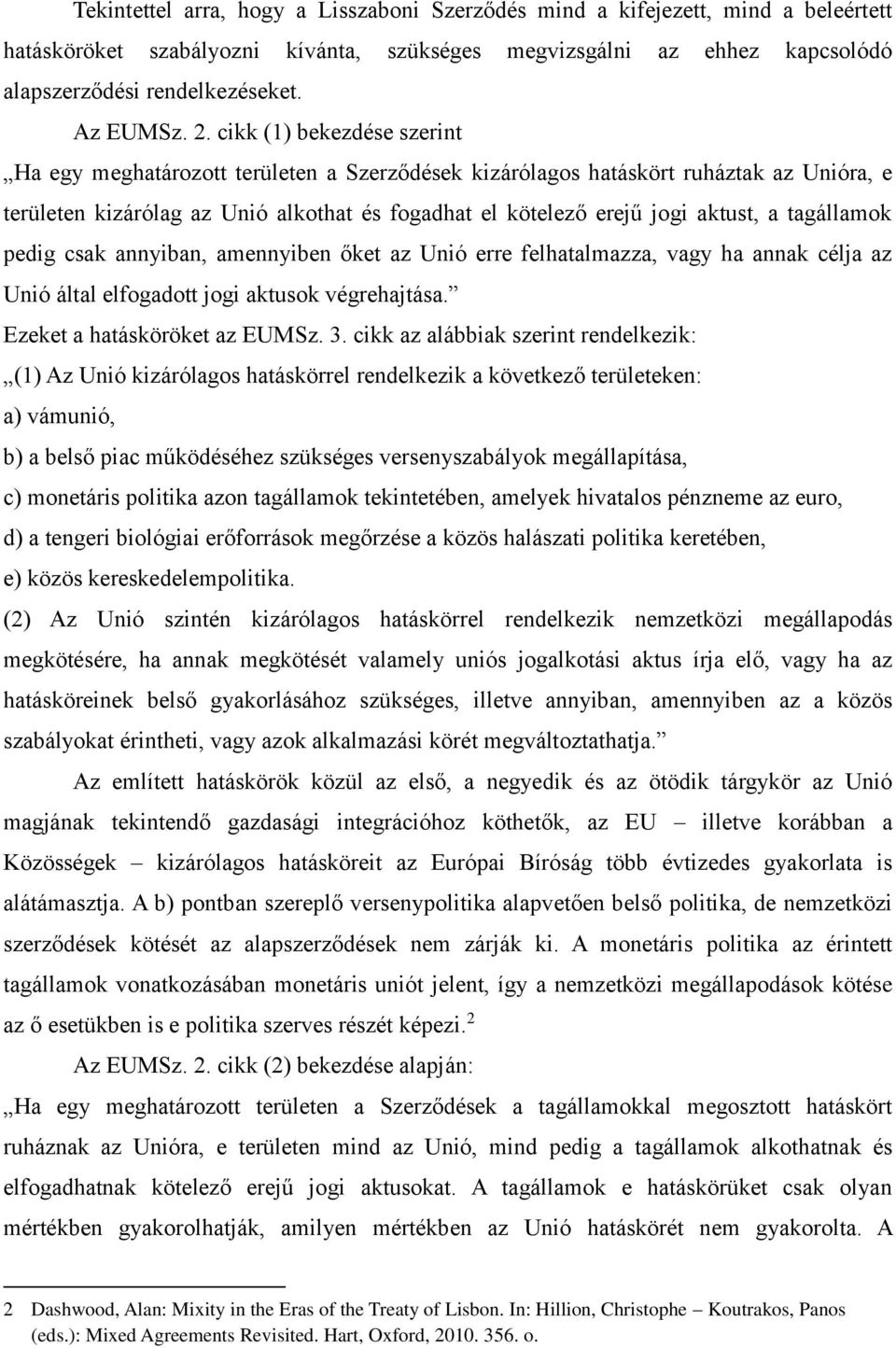 cikk (1) bekezdése szerint Ha egy meghatározott területen a Szerződések kizárólagos hatáskört ruháztak az Unióra, e területen kizárólag az Unió alkothat és fogadhat el kötelező erejű jogi aktust, a