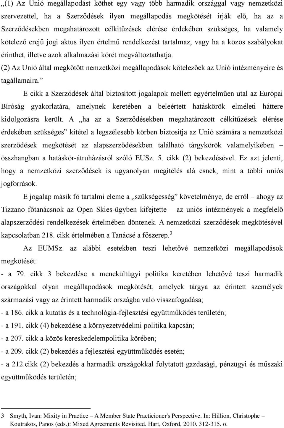 megváltoztathatja. (2) Az Unió által megkötött nemzetközi megállapodások kötelezőek az Unió intézményeire és tagállamaira.