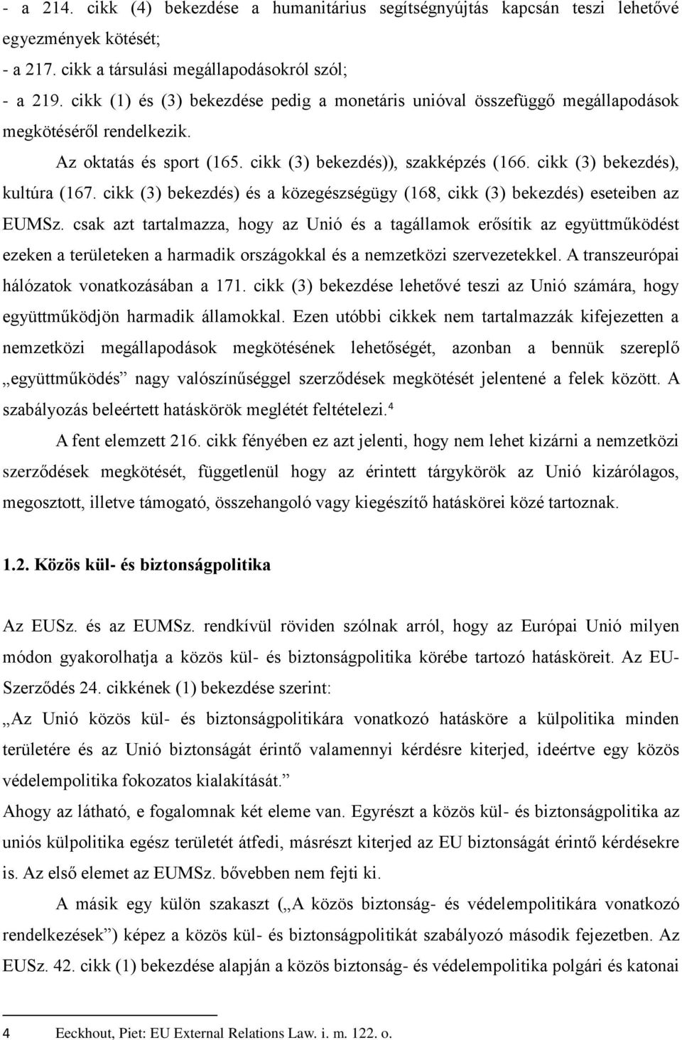 cikk (3) bekezdés), kultúra (167. cikk (3) bekezdés) és a közegészségügy (168, cikk (3) bekezdés) eseteiben az EUMSz.