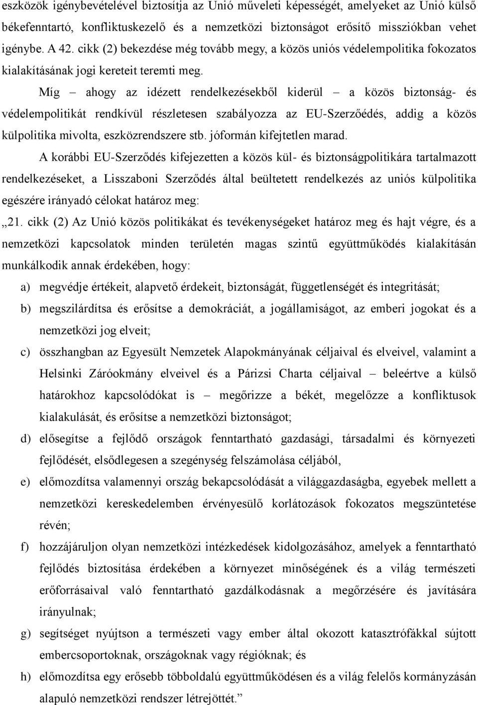 Míg ahogy az idézett rendelkezésekből kiderül a közös biztonság- és védelempolitikát rendkívül részletesen szabályozza az EU-Szerzőédés, addig a közös külpolitika mivolta, eszközrendszere stb.